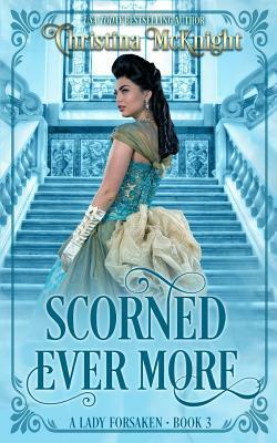 Scorned Ever More: A Lady Forsaken, Book Three by Christina McKnight