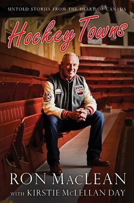 Ron Maclean's Hockey Towns by Kristie McLellan Day, Ron MacLean