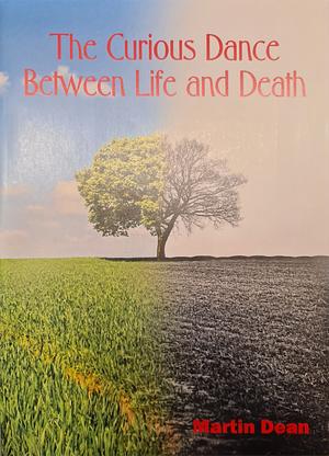 The Curious Dance Between Life and Death by Martin Dean