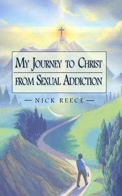 My Journey to Christ from Sexual Addiction by Nick Reece