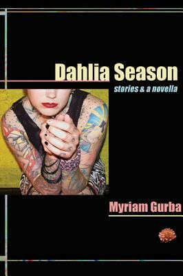 Dahlia Season: Stories & a Novella by Myriam Gurba