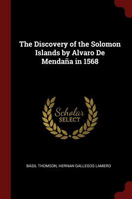 The Discovery of the Solomon Islands by Alvaro de Mendaña in 1568 by Hernan Gallegos Lamero, Basil Thomson