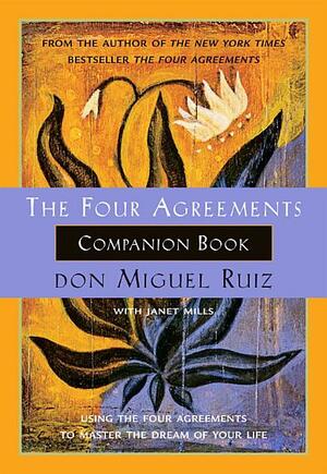 The Four Agreements Companion Book: Using The Four Agreements to Master the Dream of Your Life by Janet Mills, Don Miguel Ruiz