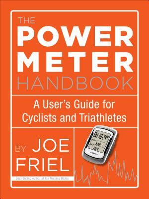 The Power Meter Handbook: A User's Guide for Cyclists and Triathletes by Joe Friel