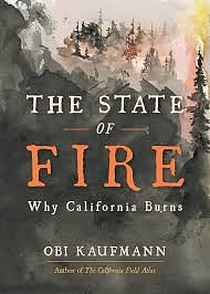 The State of Fire: Why California Burns by Obi Kaufmann