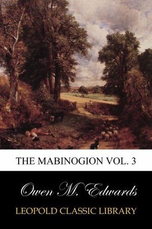 The Mabinogion Vol. 3 by Owen Morgan Edwards, Unknown, Charlotte Guest