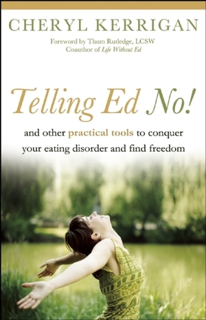 Telling Ed No!: And Other Practical Tools to Conquer Your Eating Disorder and Find Freedom by Thom Rutledge, Cheryl Kerrigan
