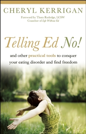 Telling Ed No!: And Other Practical Tools to Conquer Your Eating Disorder and Find Freedom by Cheryl Kerrigan, Thom Rutledge