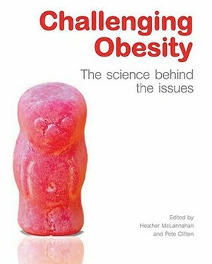 Challenging Obesity: The Science Behind the Issues by Pete Clifton, Heather McLannahan