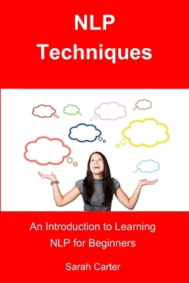 NLP Techniques: An Introduction to Learning NLP for Beginners by Sarah Carter