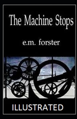 The Machine Stops Illustrated by E.M. Forster