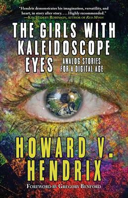 The Girls With Kaleidoscope Eyes: Analog Stories for a Digital Age by Howard V. Hendrix