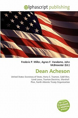 Dean Acheson by Agnes F. Vandome, Frederic P. Miller, John McBrewster