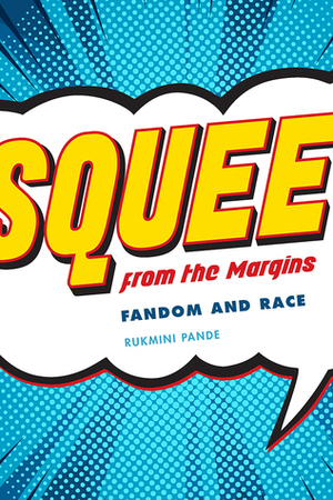 Squee from the Margins: Fandom and Race by Rukmini Pande