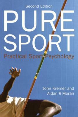 Pure Sport: Practical Sport Psychology by John Kremer, Aidan P. Moran