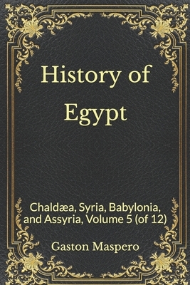 History of Egypt: Chaldæa, Syria, Babylonia, and Assyria, Volume 5 (of 12) by Gaston C. Maspero