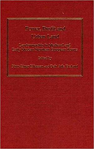 Power, Profit, and Urban Land: Landownership in Medieval and Early Modern Northern European Towns by Finn-Einar Eliassen, Geir Atle Ersland