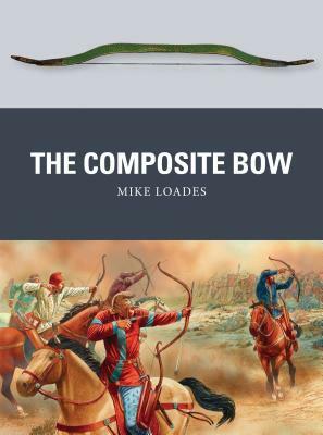 The Composite Bow by Mike Loades