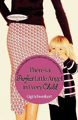 There's a Perfect Little Angel in Every Child: Guiding Your Children to a Bright Future by Gigi Schweikert, Gigi Schwekert