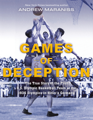 Games of Deception: The True Story of the First U.S. Olympic Basketball Team at the 1936 Olympics in Hitler's Germany by Andrew Maraniss