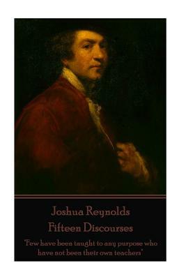 Joshua Reynolds - Fifteen Discourses: "Few have been taught to any purpose who have not been their own teachers" by Joshua Reynolds