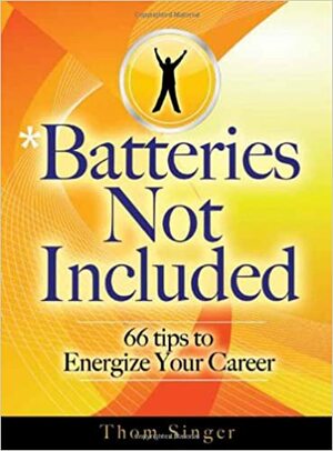 Batteries Not Included: 66 Tips to Energize Your Career by Thom Singer