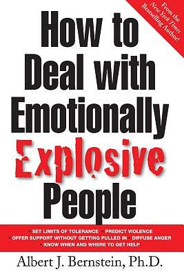 How to Deal with Emotionally Explosive People by Albert J. Bernstein