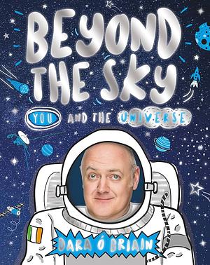 Beyond the Sky: You and the Universe by Dara Ó Briain, Dan Bramall