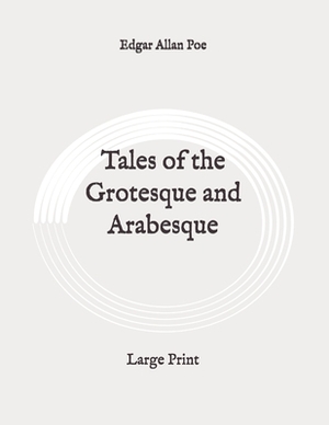 Tales of the Grotesque and Arabesque: Large Print by Edgar Allan Poe