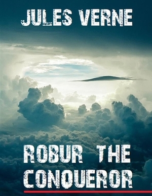 Robur the Conqueror: (Annotated Edition) by Jules Verne