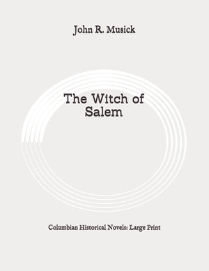 The Witch of Salem: Columbian Historical Novels: Large Print by John R. Musick