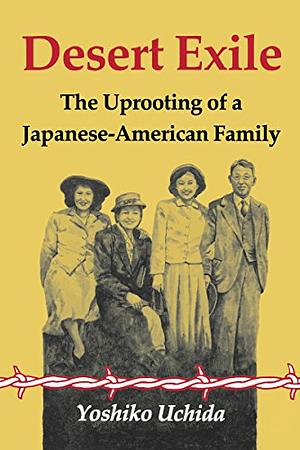 Desert Exile: The Uprooting of a Japanese American Family by Yoshiko Uchida