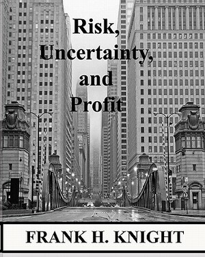 Risk, Uncertainty, and Profit by Frank H. Knight