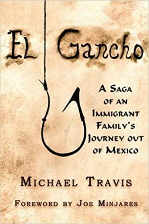 El Gancho: A Saga Of An Immigrant Family's Journey Out Of Mexico by Michael Travis