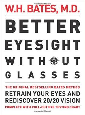 Better Eyesight Without Glasses: Retrain Your Eyes and Rediscover 20/20 Vision by William H. Bates