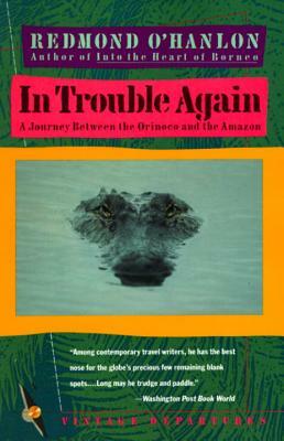In Trouble Again: A Journey Between Orinoco and the Amazon by Redmond O'Hanlon