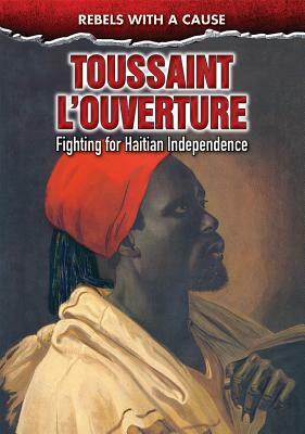 Toussaint L'Ouverture: Fighting for Haitian Independence by Richard Worth