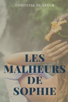 Les Malheurs De Sophie: Un grand classique de la littérature pour jeunes lectrices par la Comtesse de Ségur by Comtesse de Ségur