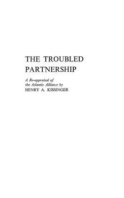 The Troubled Partnership: A Re-Appraisal of the Atlantic Alliance by Henry a. Kissinger