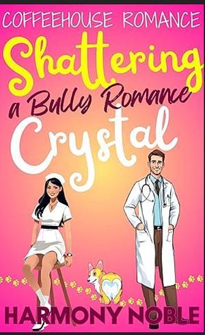 Shattering Crystal a Bully Romance: A Sweet Small Town Christian Romance with Forbidden Love and Uplifting Second Chances by Harmony Noble