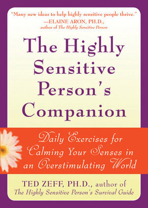 The Highly Sensitive Person's Companion: Daily Exercises for Calming Your Senses in an Overstimulating World by Ted Zeff