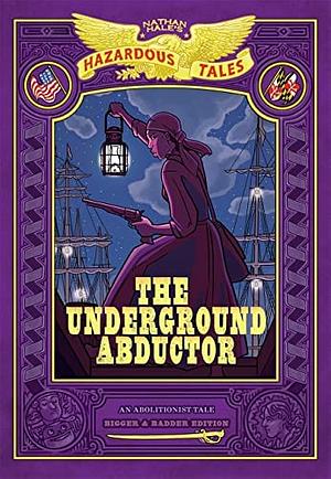 The Underground Abductor: BiggerBadder Edition by Nathan Hale