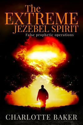 The Extreme Jezebel Spirit by Charlotte Baker