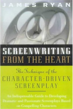 Screenwriting From The Heart by James Ryan