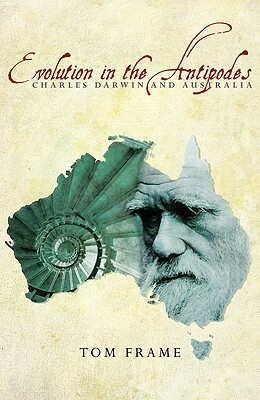 Evolution in the Antipodes: Charles Darwin and Australia by T. R. Frame, Tom Frame