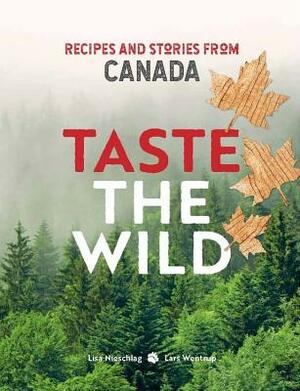 Taste the Wild: Recipes and Stories from Canada by Lars Wentrup, Lisa Nieschlag