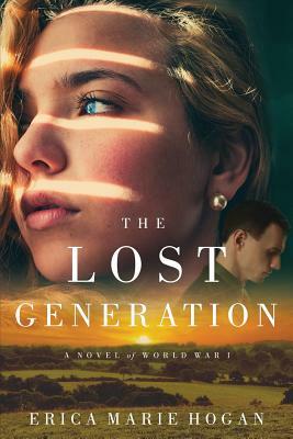 The Lost Generation: A Novel of World War I by Erica Marie Hogan