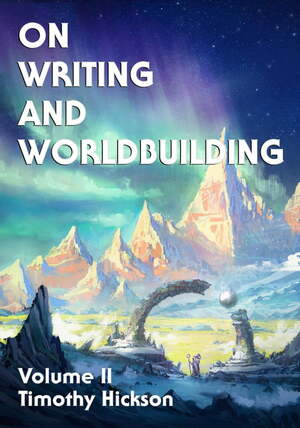 On Writing and Worldbuilding, Volume II by Timothy Hickson