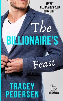 The Billionaire's Feast: Steamy Sensations Romance by Tracey Pedersen