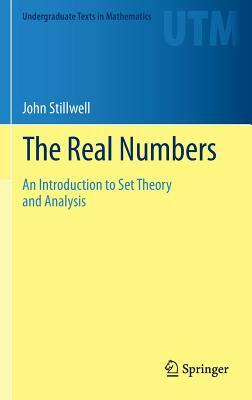 The Real Numbers: An Introduction to Set Theory and Analysis by John Stillwell